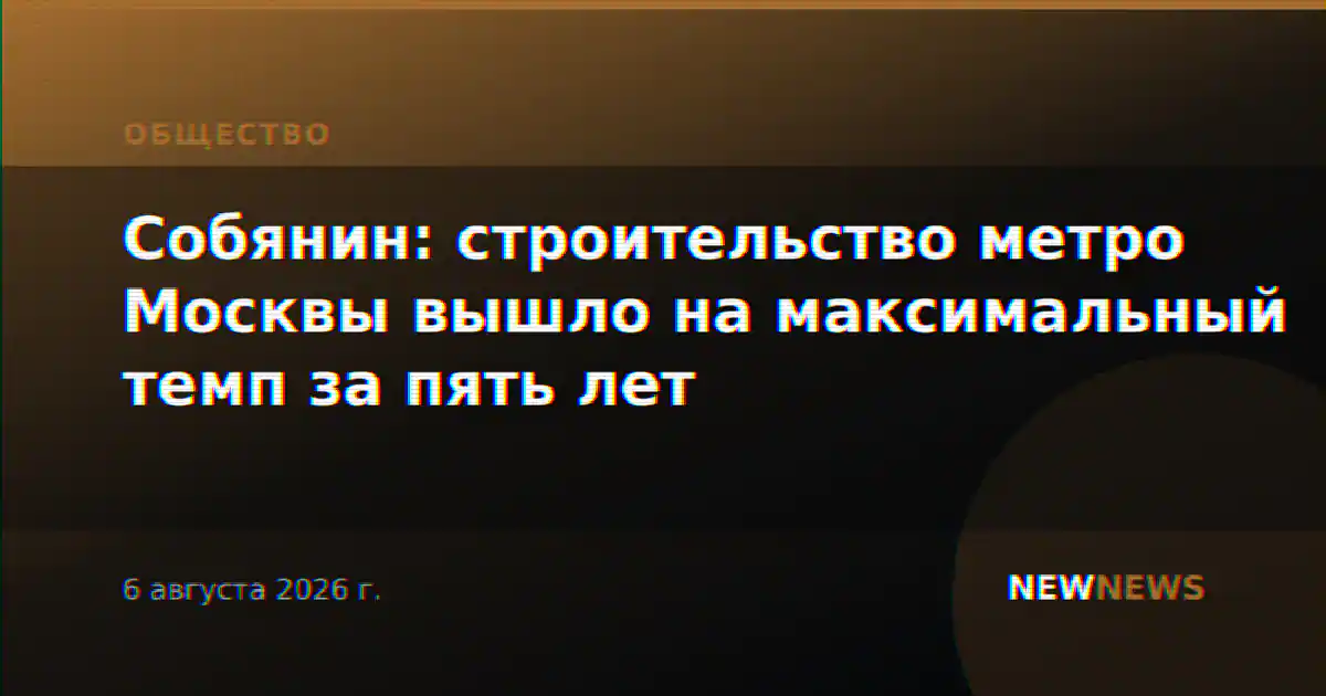 Собянин: строительство метро Москвы вышло на максимальный темп за пять лет