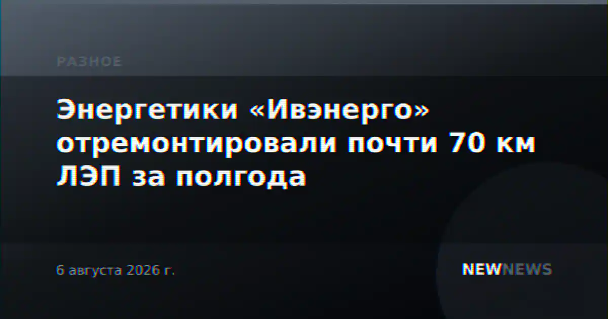 Энергетики «Ивэнерго» отремонтировали почти 70 км ЛЭП за полгода