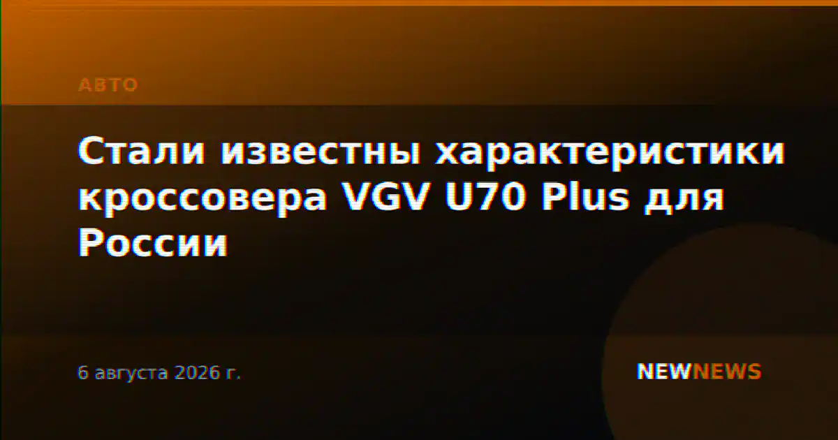 Стали известны характеристики кроссовера VGV U70 Plus для России