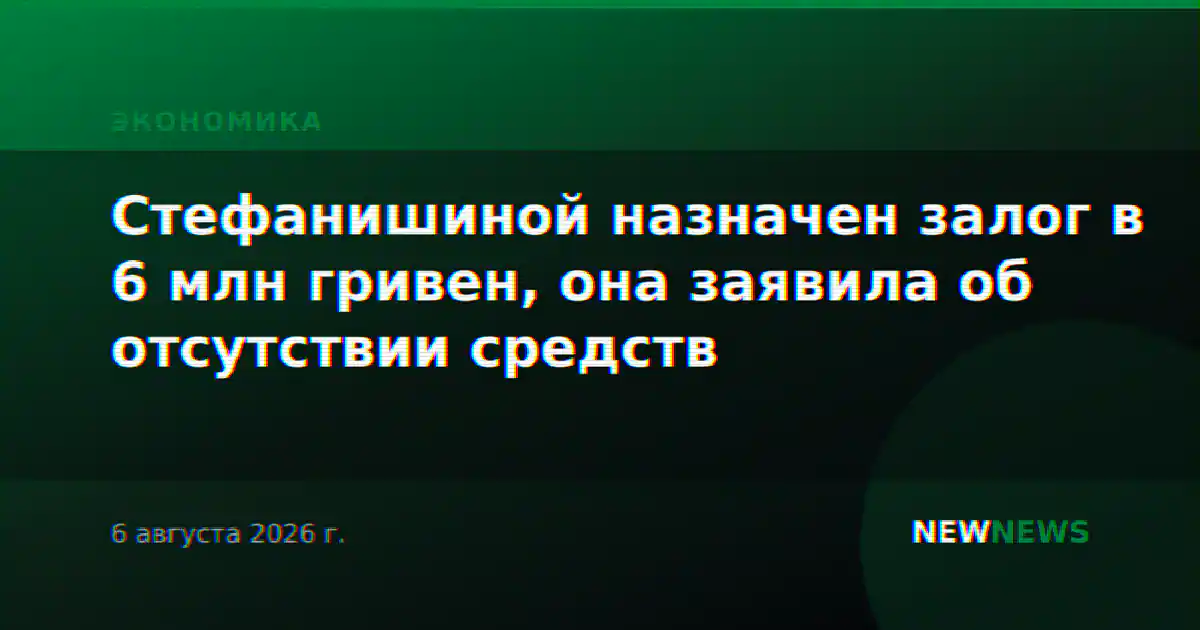 Стефанишиной назначен залог в 6 млн гривен, она заявила об отсутствии средств