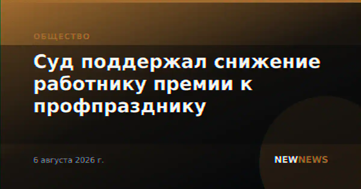 Суд поддержал снижение работнику премии к профпразднику