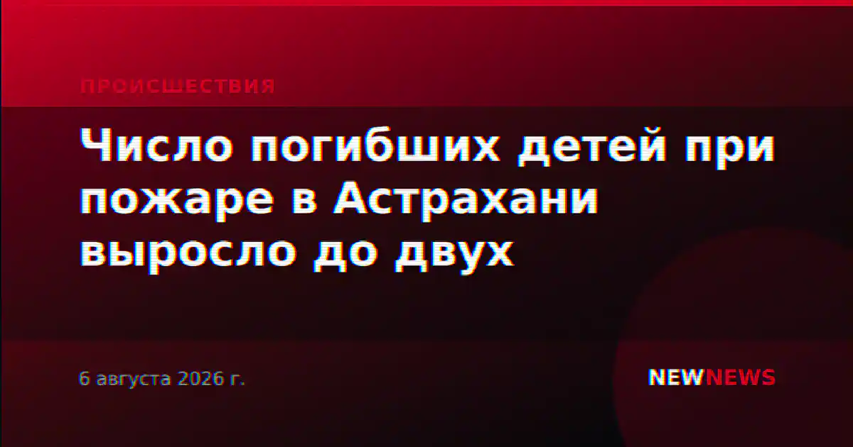 Число погибших детей при пожаре в Астрахани выросло до двух