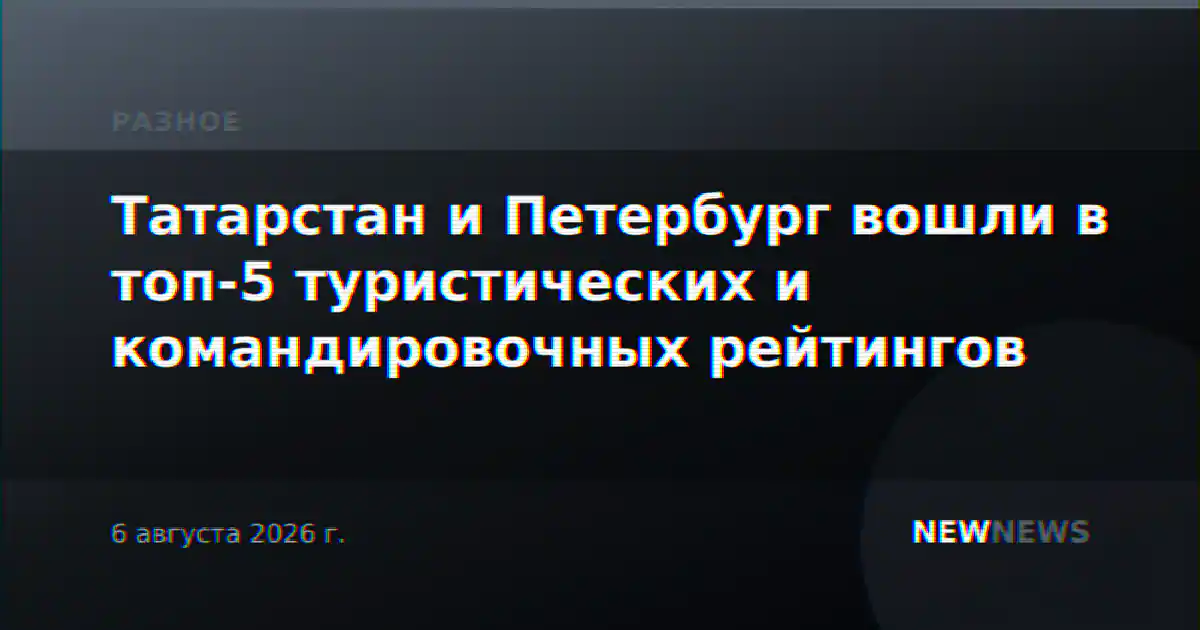 Татарстан и Петербург вошли в топ-5 туристических и командировочных рейтингов