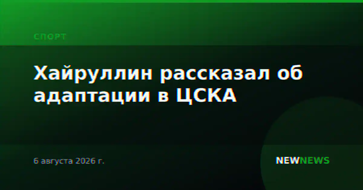 Хайруллин рассказал об адаптации в ЦСКА