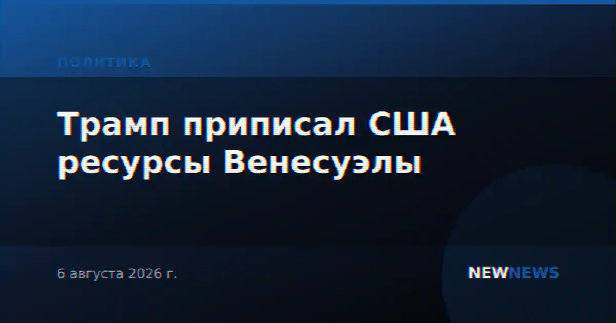 Трамп приписал США ресурсы Венесуэлы