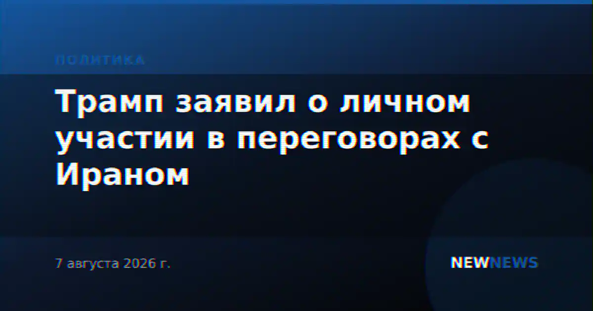 Трамп заявил о личном участии в переговорах с Ираном