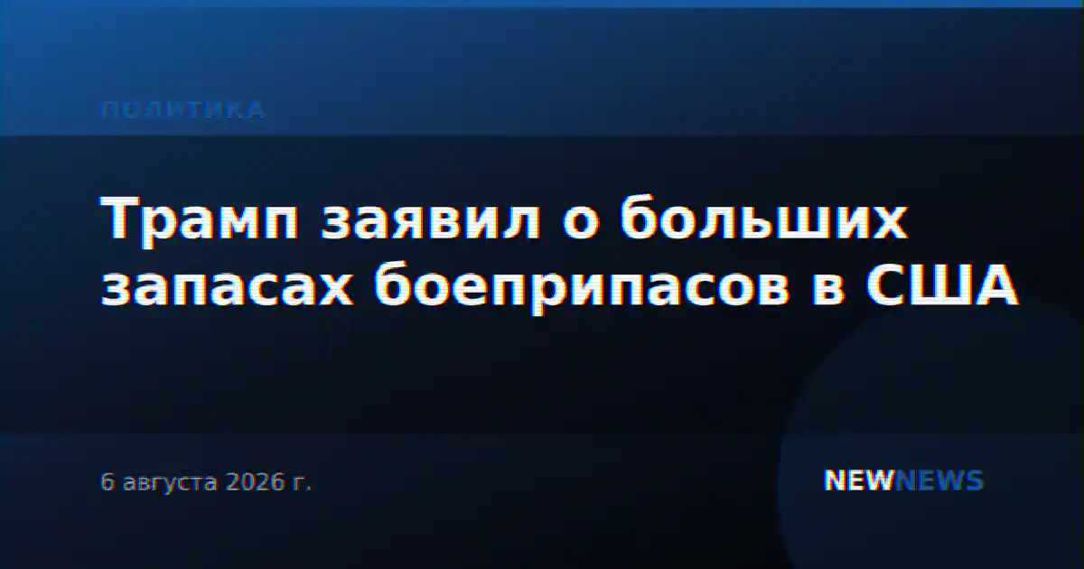 Трамп заявил о больших запасах боеприпасов в США