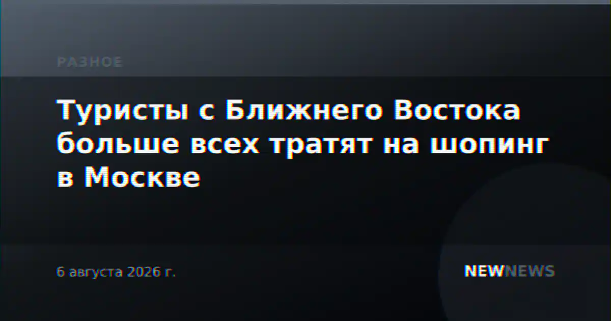 Туристы с Ближнего Востока больше всех тратят на шопинг в Москве