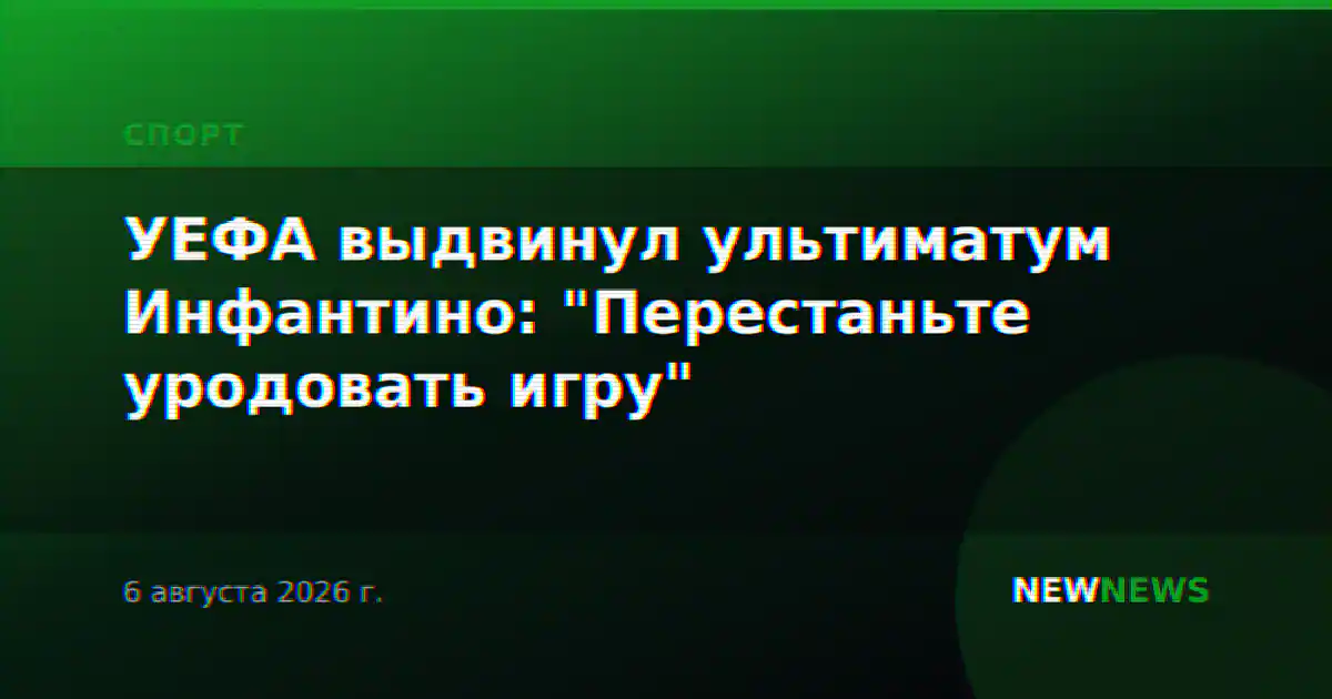 УЕФА выдвинул ультиматум Инфантино: "Перестаньте уродовать игру"