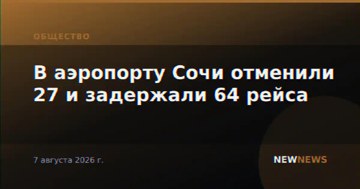 В аэропорту Сочи отменили 27 и задержали 64 рейса