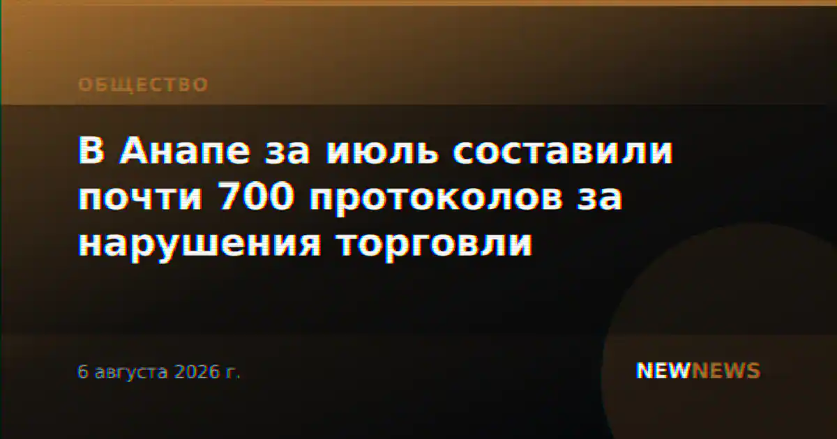В Анапе за июль составили почти 700 протоколов за нарушения торговли