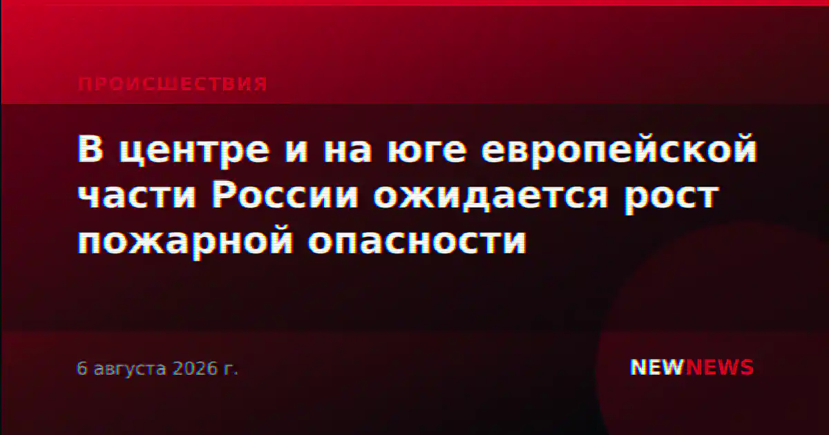 В центре и на юге европейской части России ожидается рост пожарной опасности