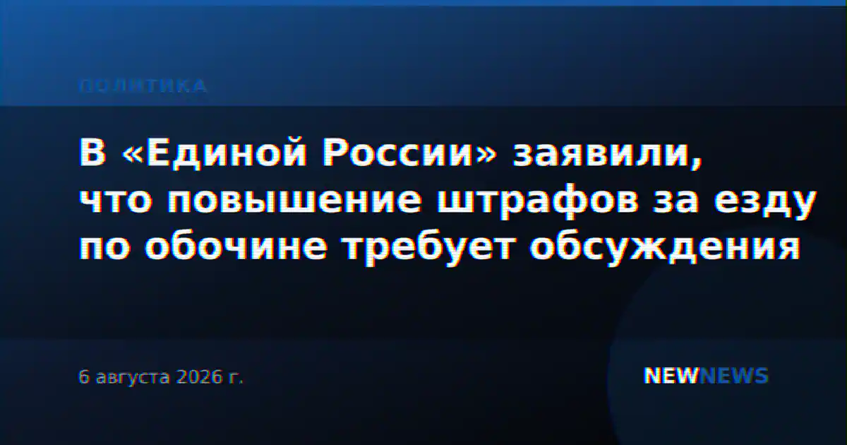 В «Единой России» заявили, что повышение штрафов за езду по обочине требует обсуждения