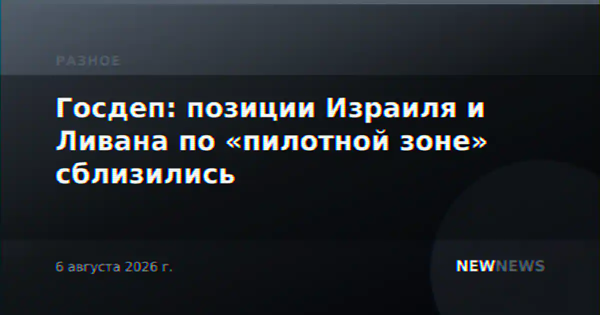 Госдеп: позиции Израиля и Ливана по «пилотной зоне» сблизились