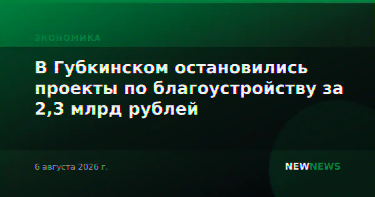 В Губкинском остановились проекты по благоустройству за 2,3 млрд рублей