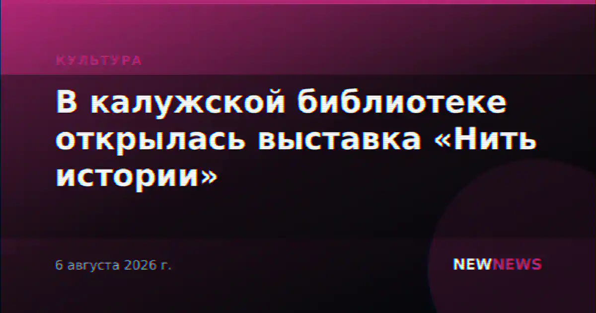 В калужской библиотеке открылась выставка «Нить истории»