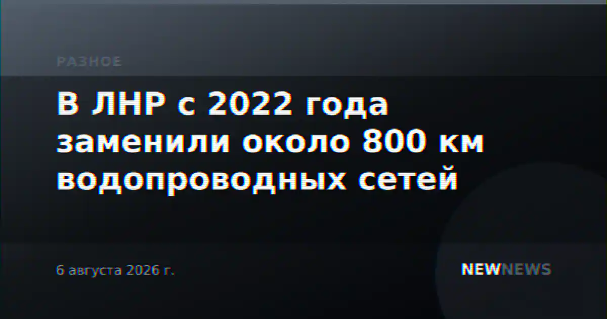 В ЛНР с 2022 года заменили около 800 км водопроводных сетей
