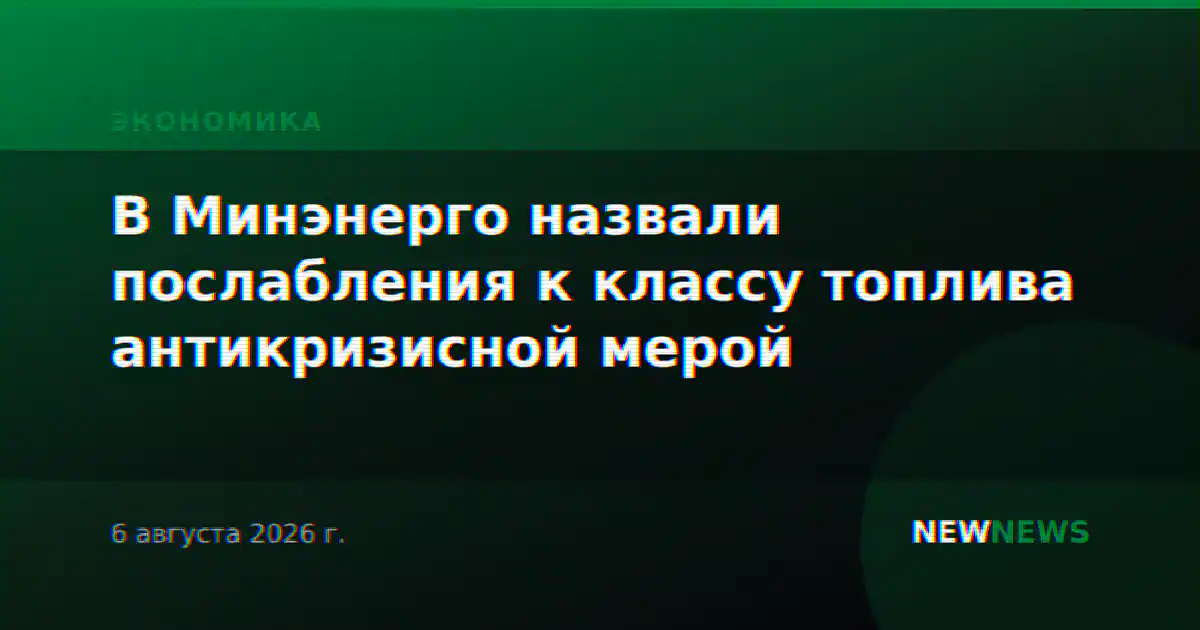 В Минэнерго назвали послабления к классу топлива антикризисной мерой
