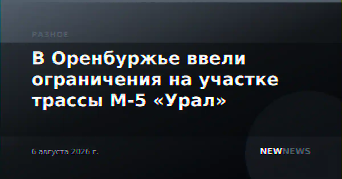 В Оренбуржье ввели ограничения на участке трассы М-5 «Урал»