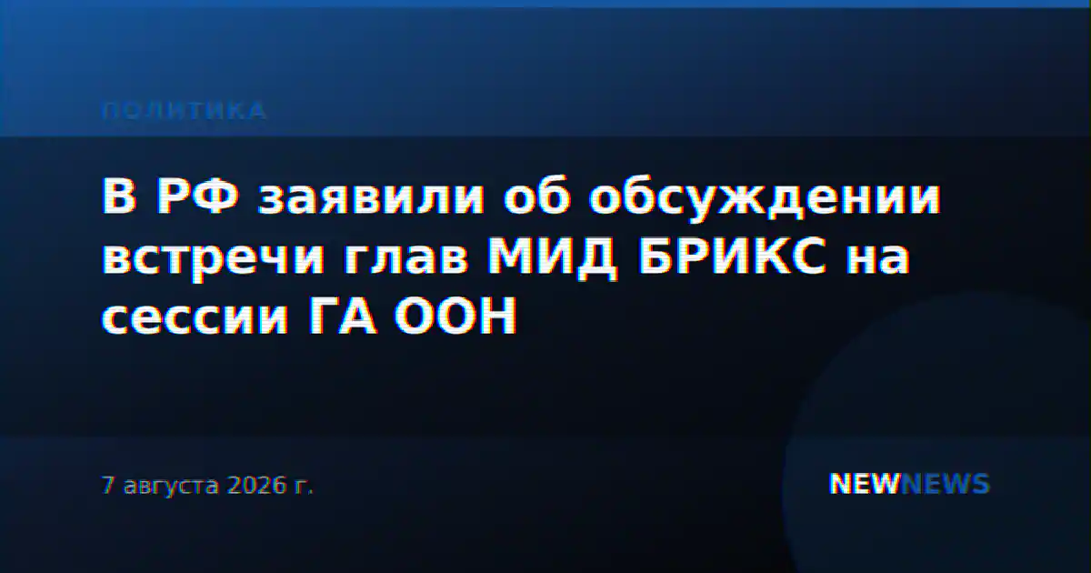 В РФ заявили об обсуждении встречи глав МИД БРИКС на сессии ГА ООН