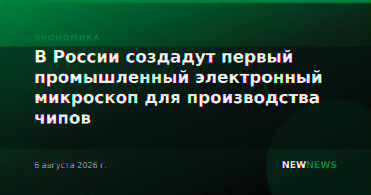 В России создадут первый промышленный электронный микроскоп для производства чипов
