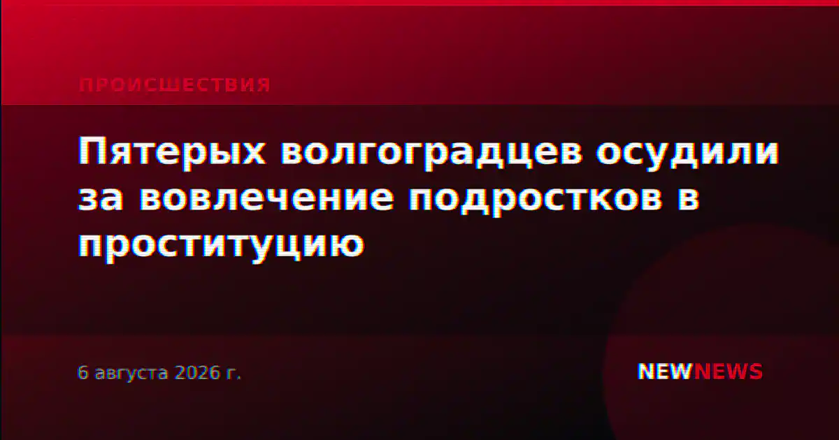 Пятерых волгоградцев осудили за вовлечение подростков в проституцию