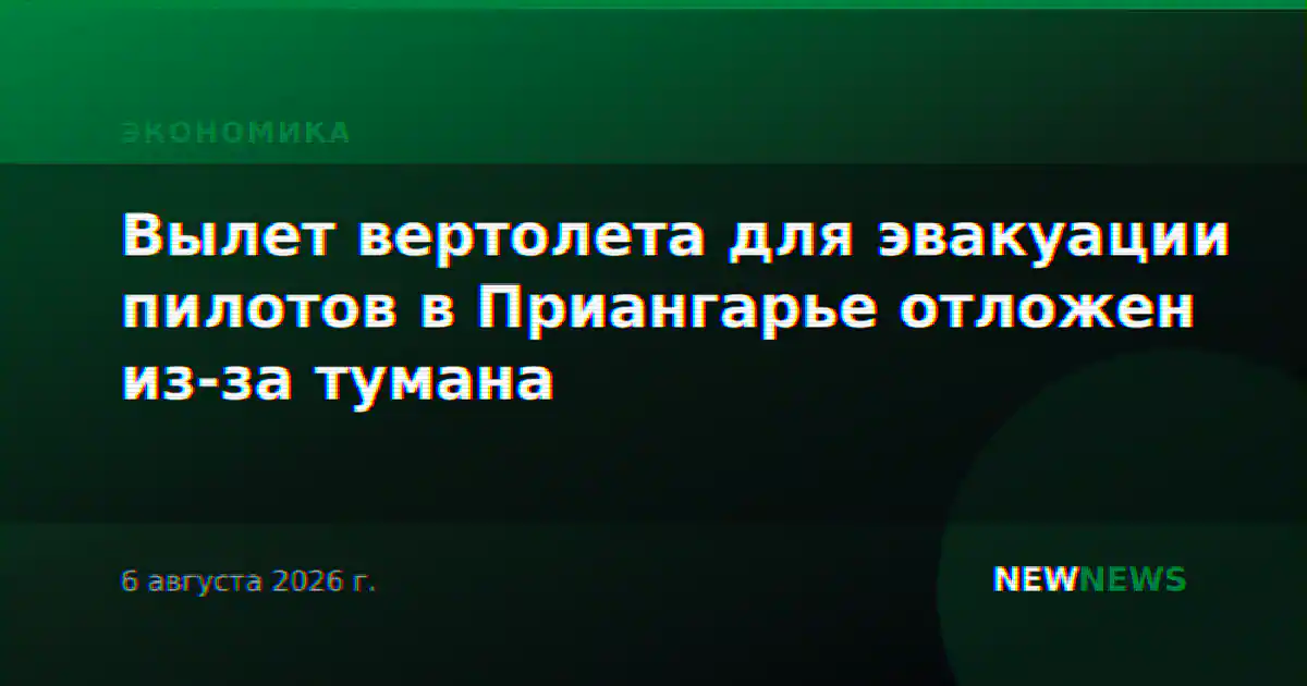 Вылет вертолета для эвакуации пилотов в Приангарье отложен из-за тумана
