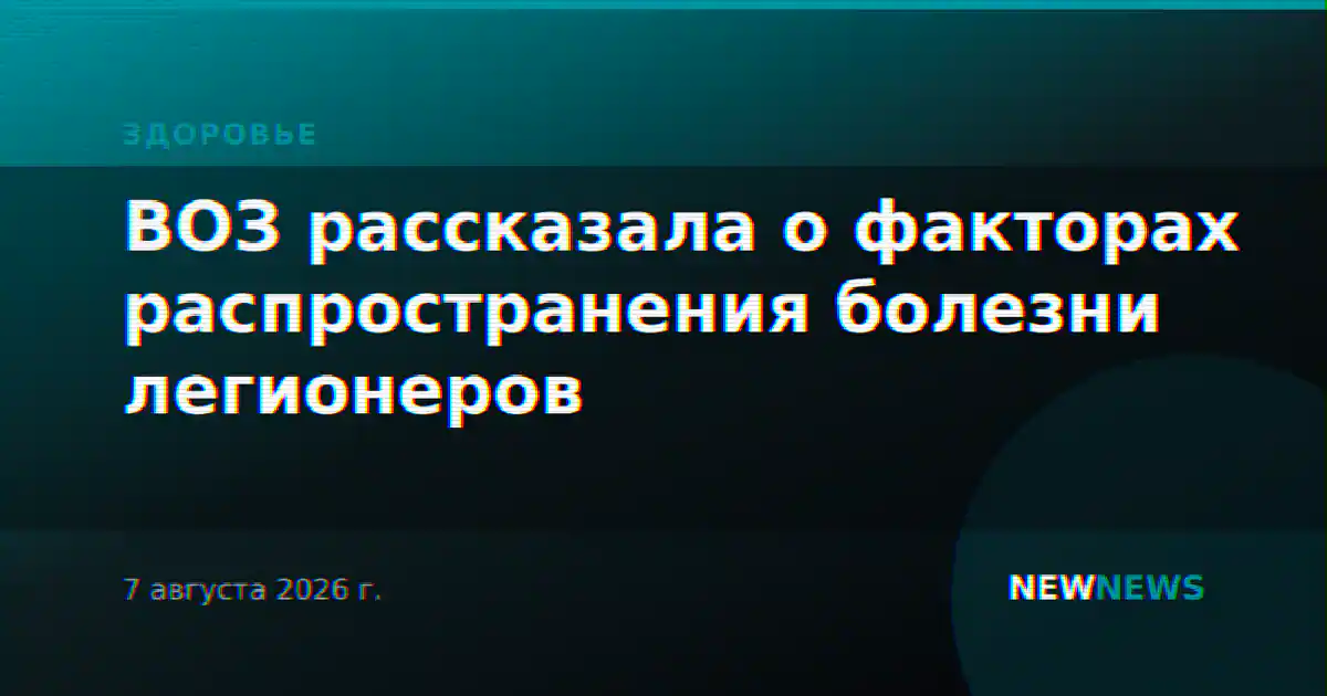 ВОЗ рассказала о факторах распространения болезни легионеров