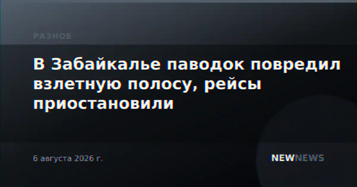 В Забайкалье паводок повредил взлетную полосу, рейсы приостановили