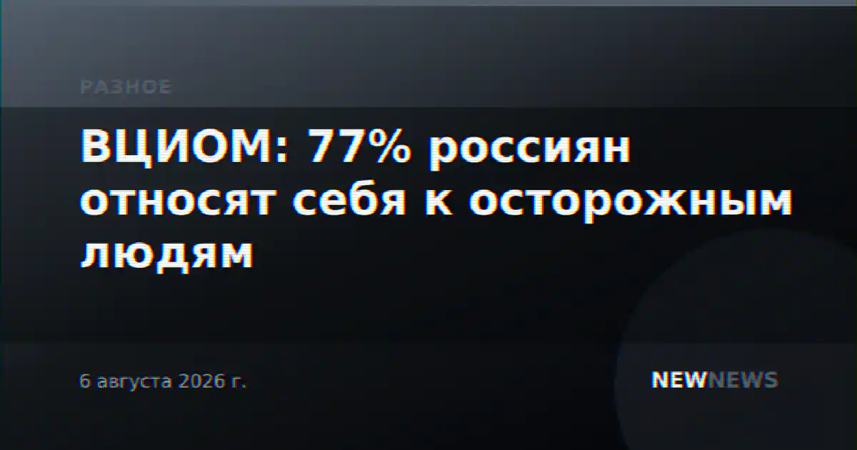 ВЦИОМ: 77% россиян относят себя к осторожным людям