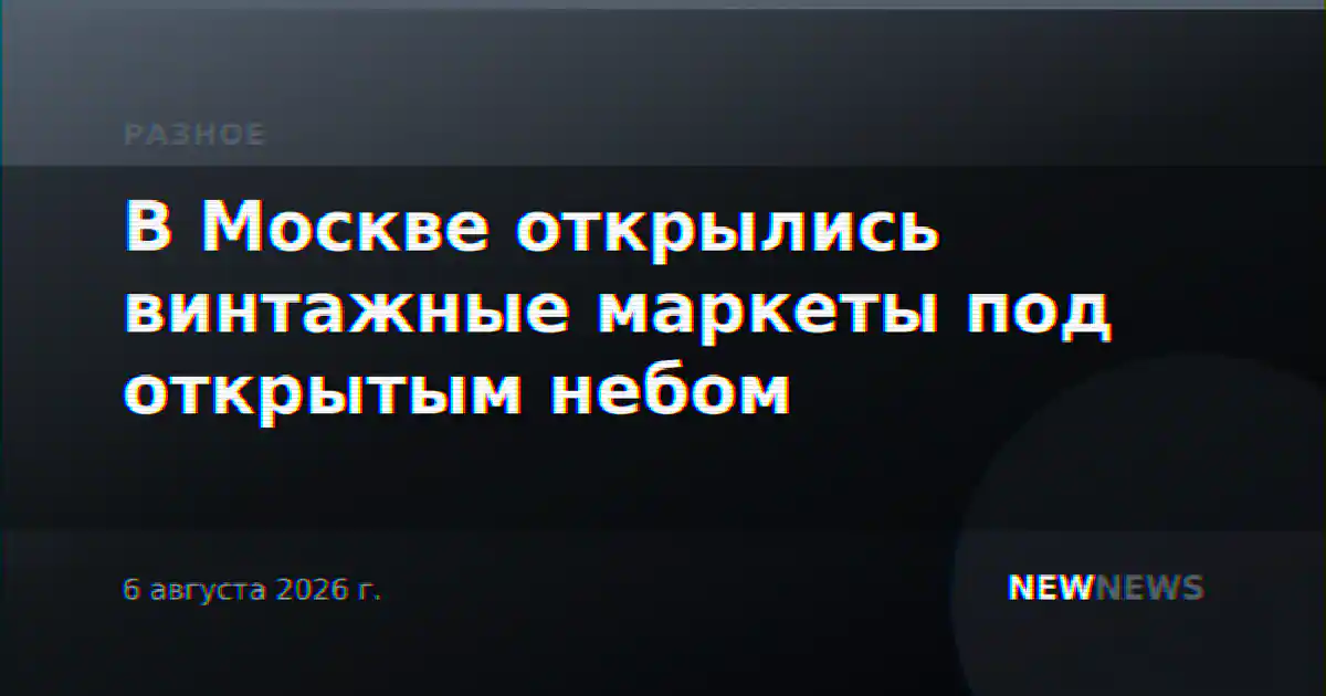 В Москве открылись винтажные маркеты под открытым небом
