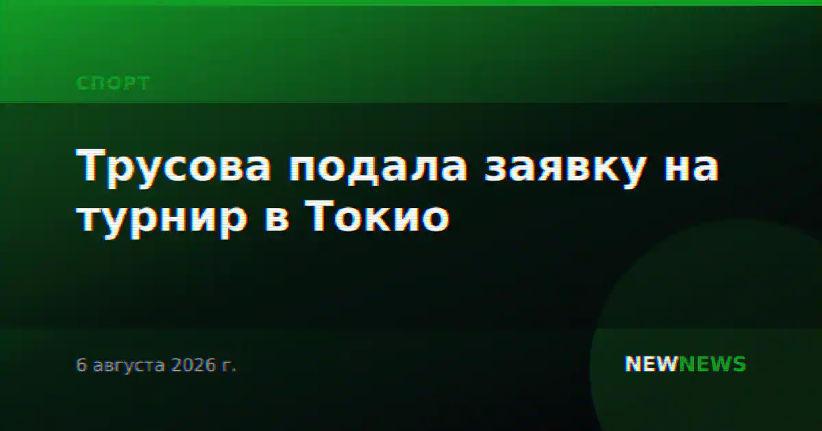 Трусова подала заявку на турнир в Токио