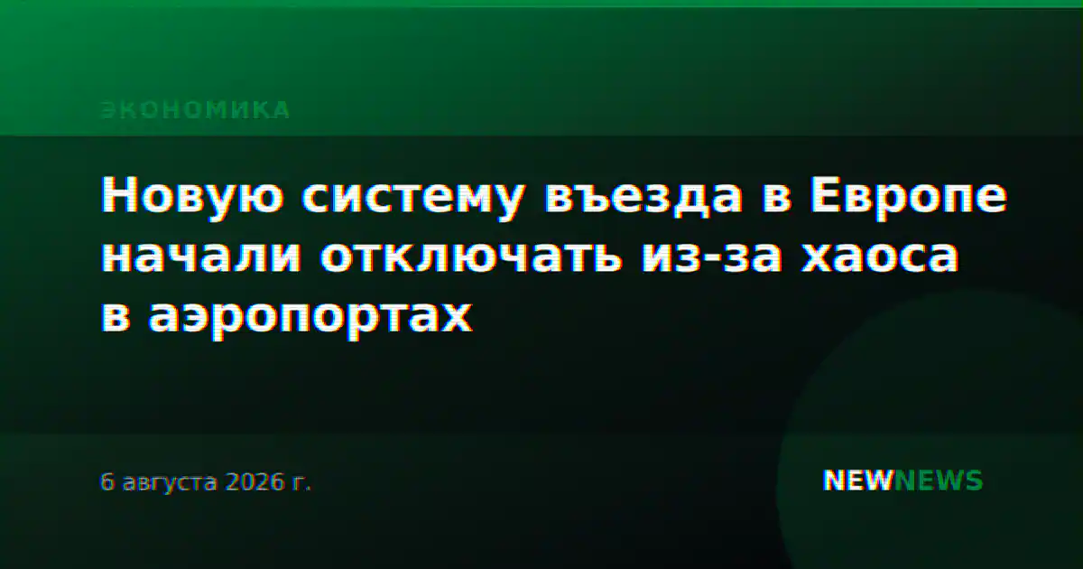 Новую систему въезда в Европе начали отключать из-за хаоса в аэропортах