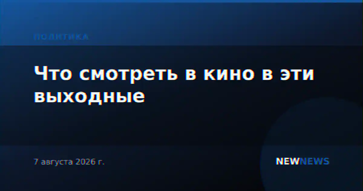 Что смотреть в кино в эти выходные