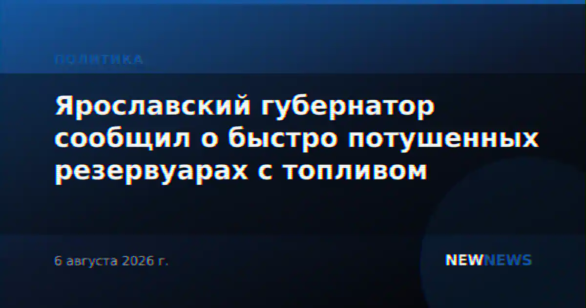 Ярославский губернатор сообщил о быстро потушенных резервуарах с топливом