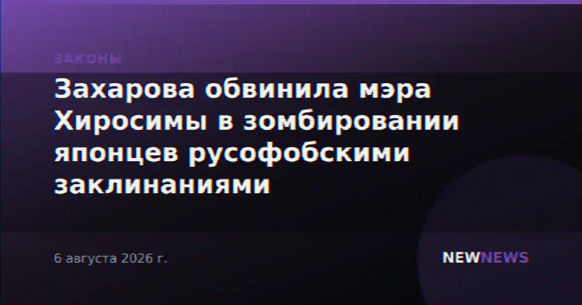 Захарова обвинила мэра Хиросимы в зомбировании японцев русофобскими заклинаниями