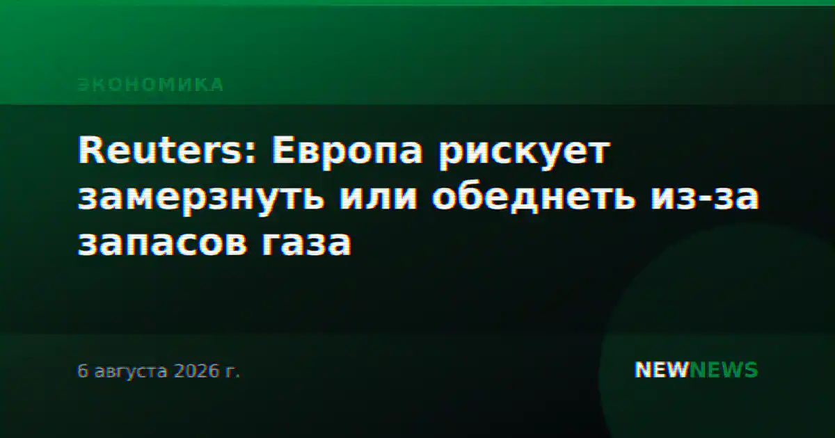 Reuters: Европа рискует замерзнуть или обеднеть из-за запасов газа