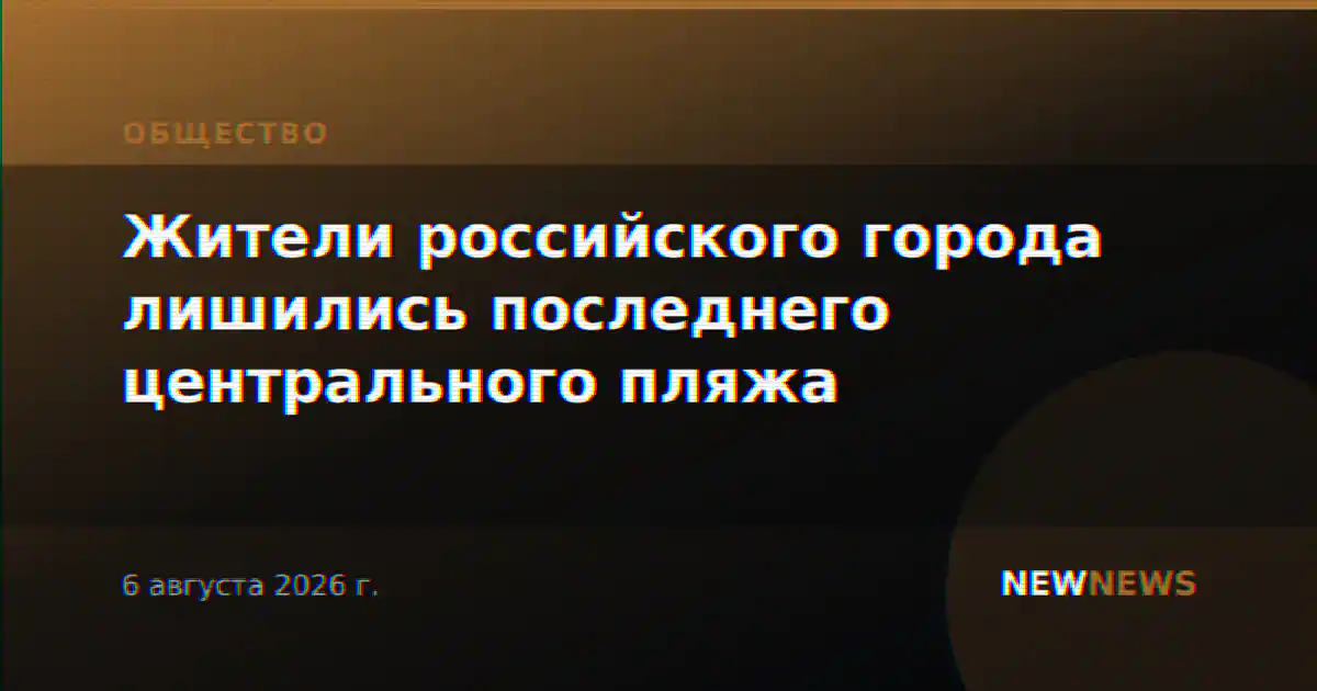 Жители российского города лишились последнего центрального пляжа