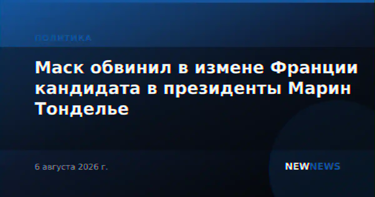 Маск обвинил в измене Франции кандидата в президенты Марин Тонделье