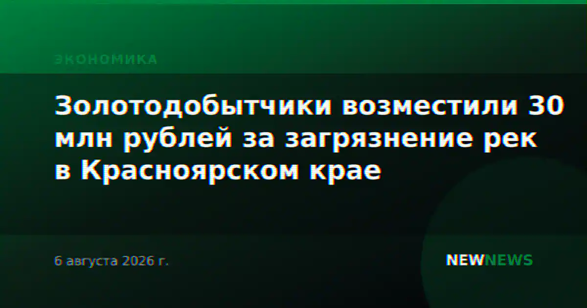 Золотодобытчики возместили 30 млн рублей за загрязнение рек в Красноярском крае