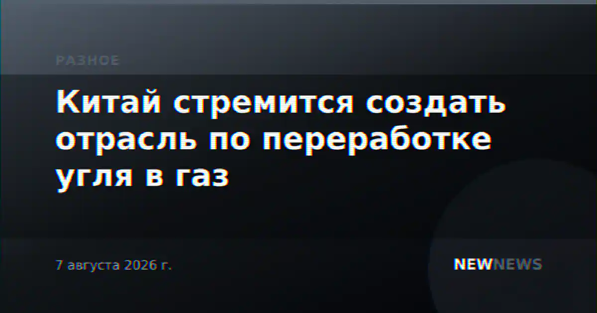 Китай стремится создать отрасль по переработке угля в газ