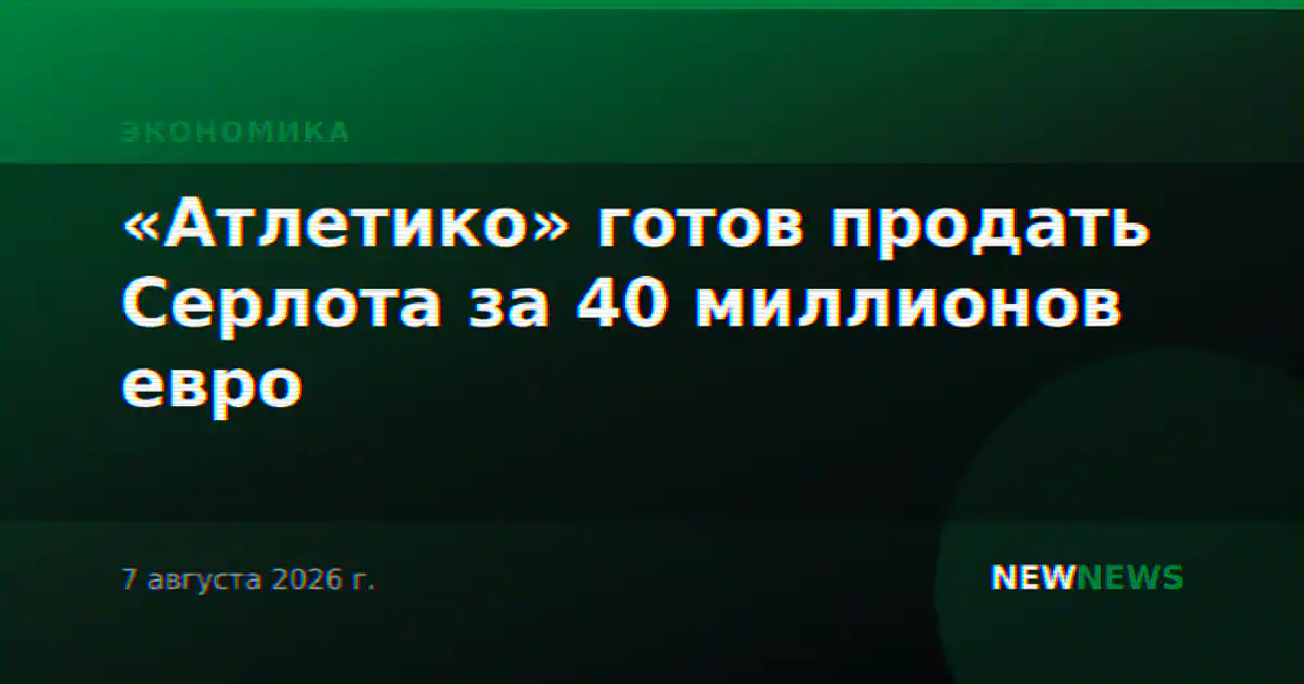 «Атлетико» готов продать Серлота за 40 миллионов евро