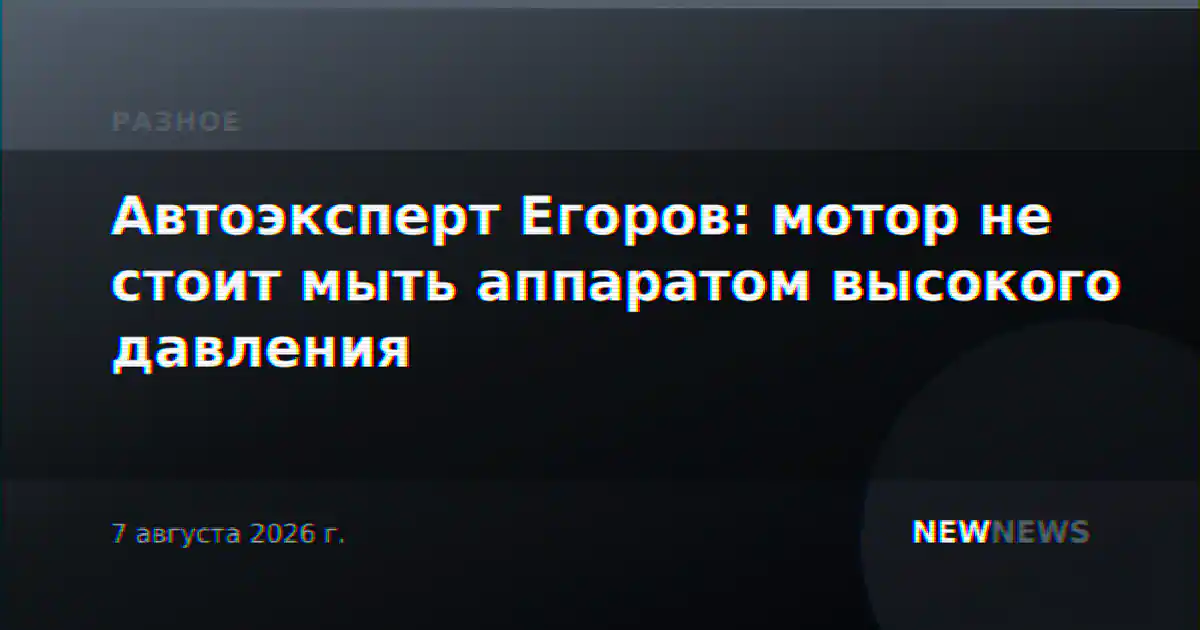 Автоэксперт Егоров: мотор не стоит мыть аппаратом высокого давления