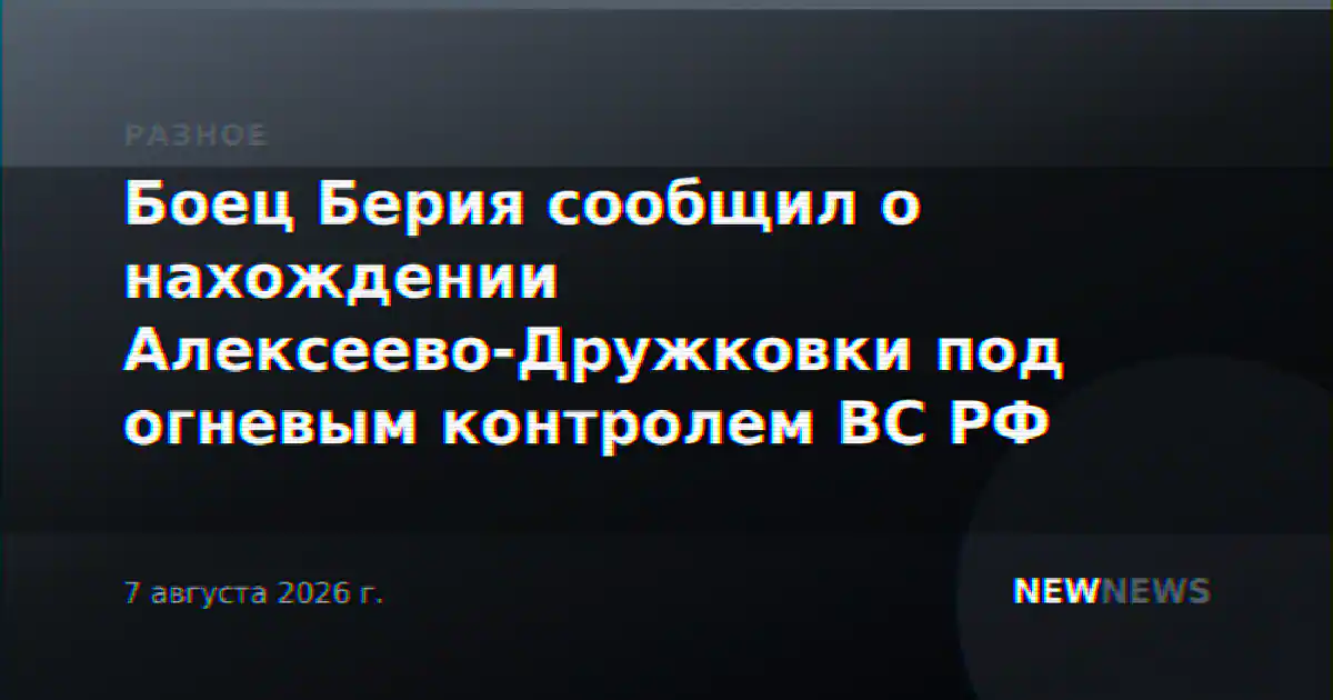 Боец Берия сообщил о нахождении Алексеево-Дружковки под огневым контролем ВС РФ