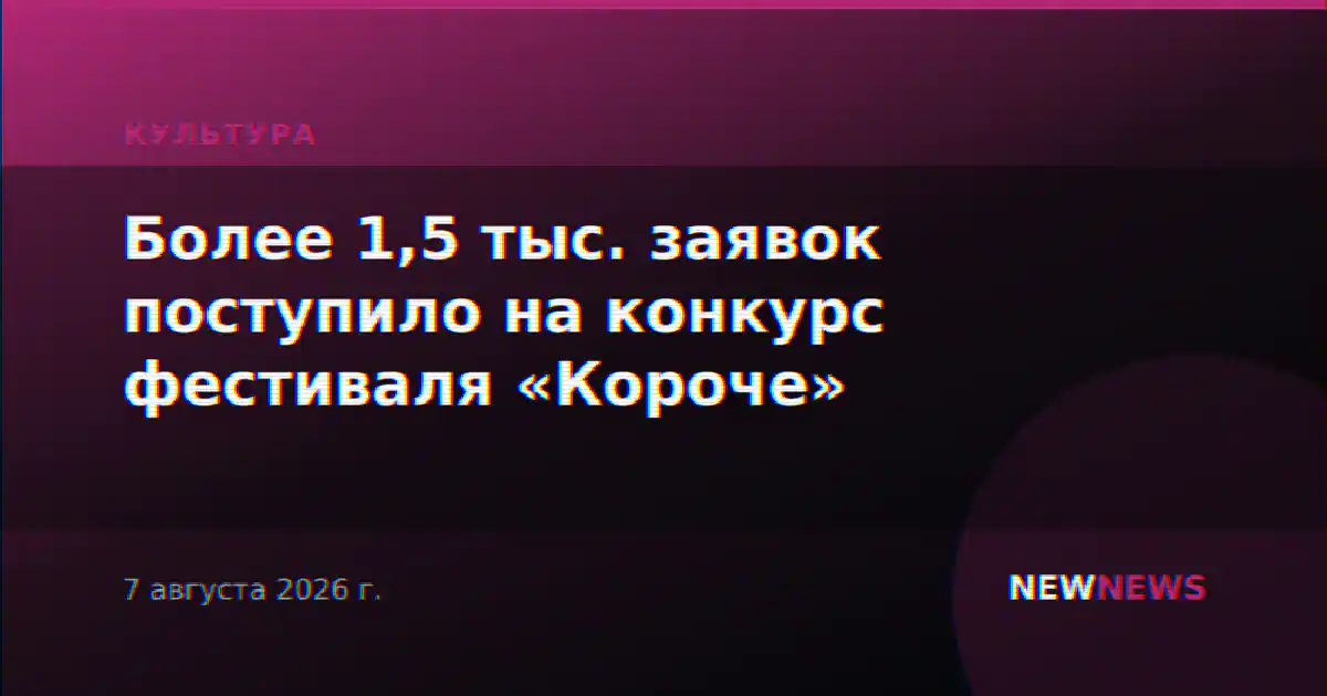 Более 1,5 тыс. заявок поступило на конкурс фестиваля «Короче»