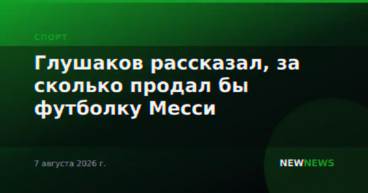 Глушаков рассказал, за сколько продал бы футболку Месси