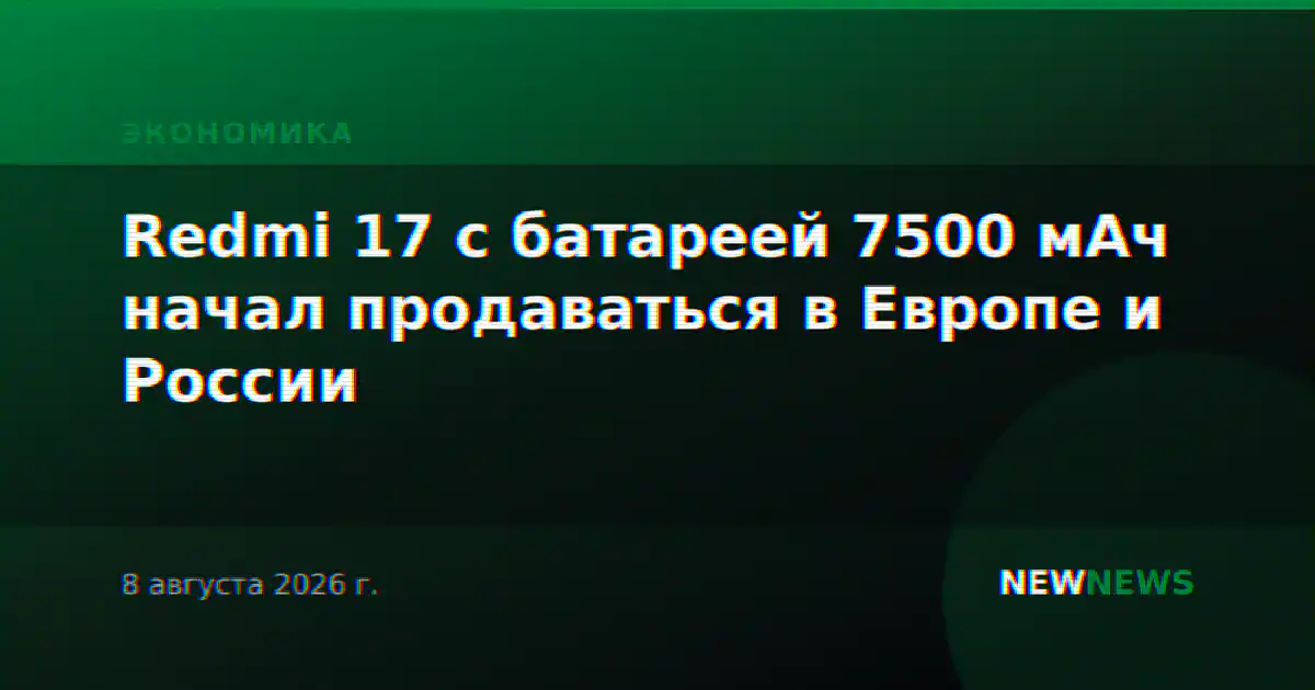 Redmi 17 с батареей 7500 мАч начал продаваться в Европе и России