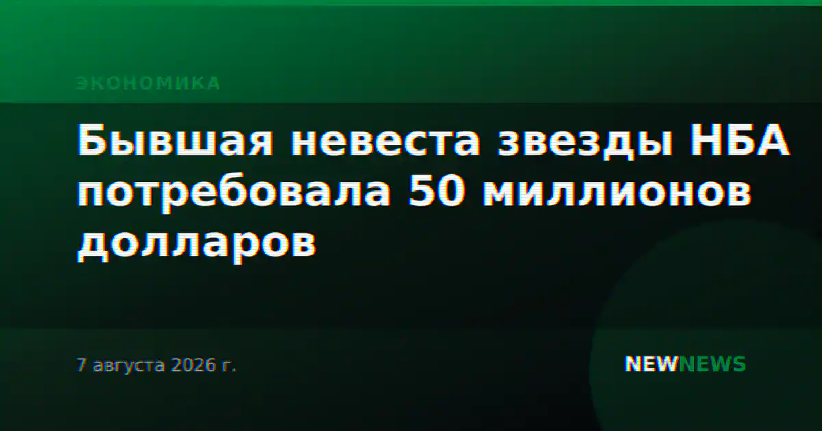 Бывшая невеста звезды НБА потребовала 50 миллионов долларов