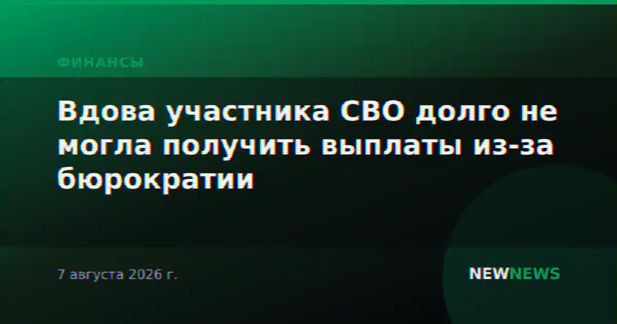 Вдова участника СВО долго не могла получить выплаты из-за бюрократии