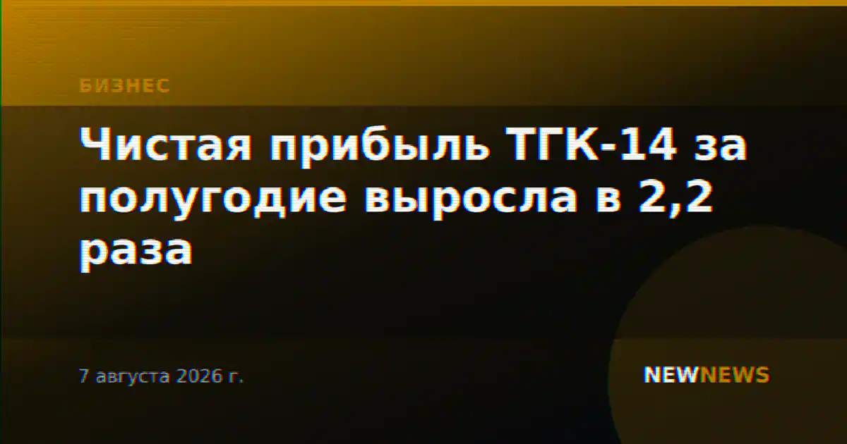 Чистая прибыль ТГК-14 за полугодие выросла в 2,2 раза